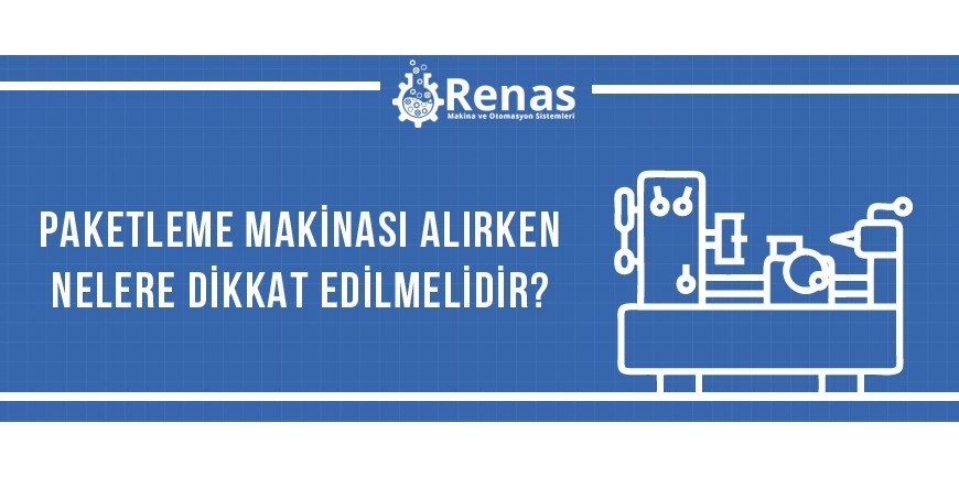 Paketleme Makinası Alırken Nelere Dikkat Edilmelidir?