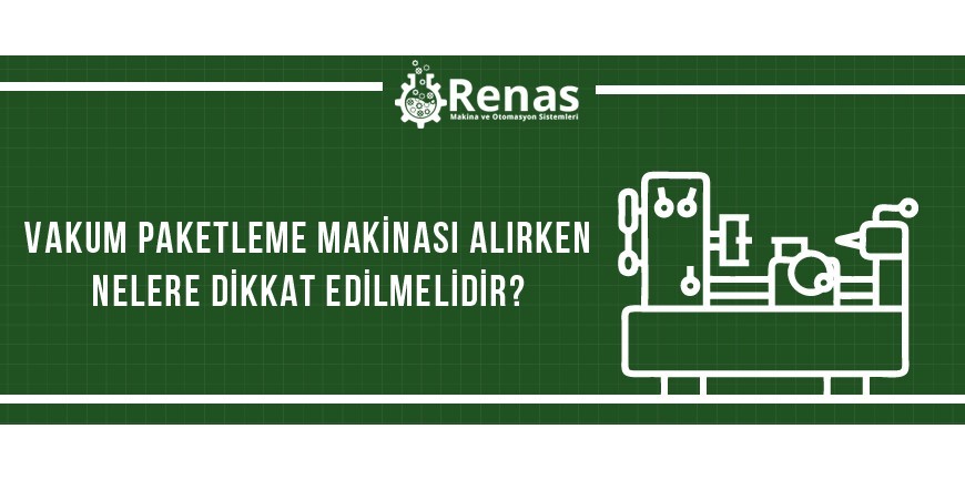 Vakum Paketleme Makinası Alırken Nelere Dikkat Edilmelidir?